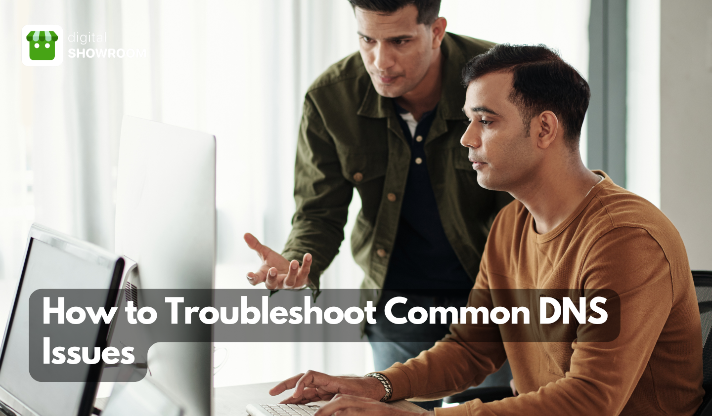 How to Troubleshoot Common DNS Issues - Digital Showroom